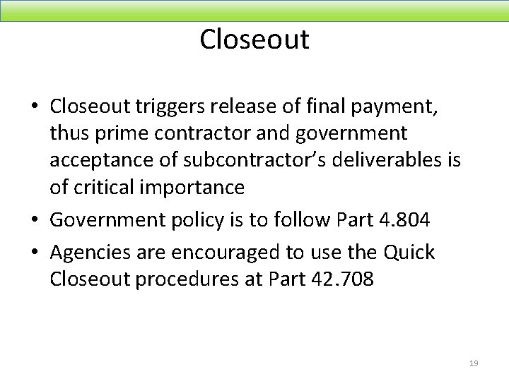 Closeout • Closeout triggers release of final payment, thus prime contractor and government acceptance