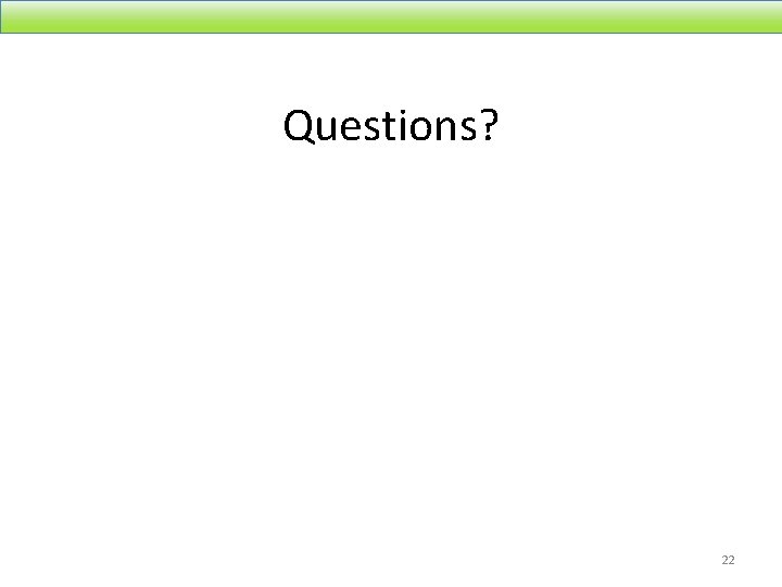 Questions? 22 