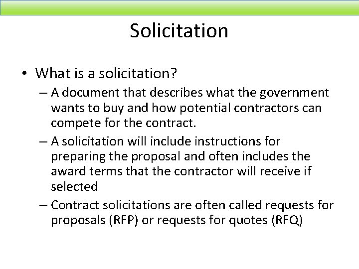 Solicitation • What is a solicitation? – A document that describes what the government