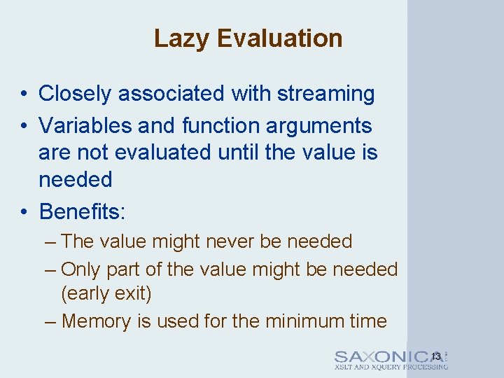 Lazy Evaluation • Closely associated with streaming • Variables and function arguments are not