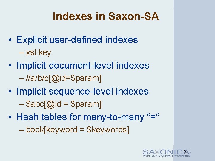 Indexes in Saxon-SA • Explicit user-defined indexes – xsl: key • Implicit document-level indexes