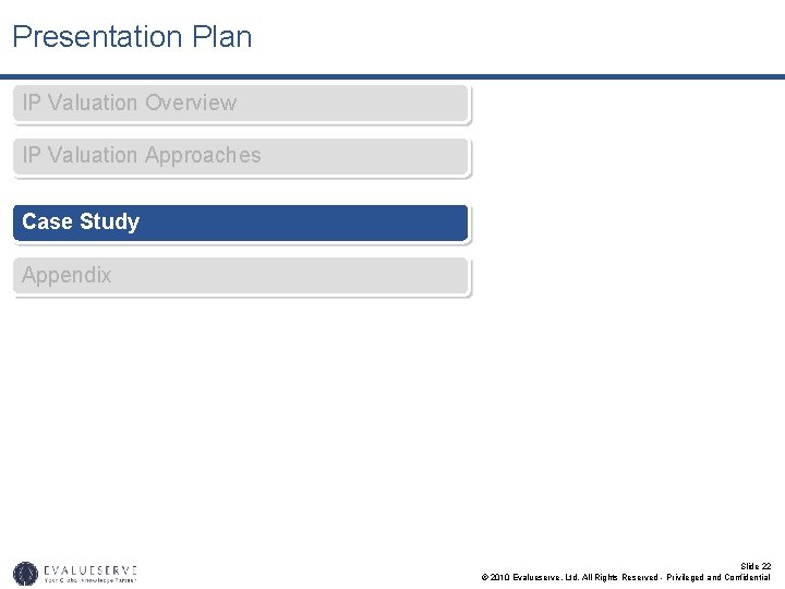 Presentation Plan IP Valuation Overview IP Valuation Approaches Case Study Appendix Slide 22 ©