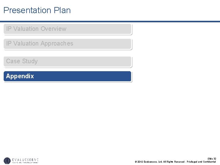 Presentation Plan IP Valuation Overview IP Valuation Approaches Case Study Appendix Slide 32 ©