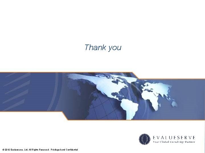 Thank you © 2010 Evalueserve, Ltd. All Rights Reserved - Privileged and Confidential 