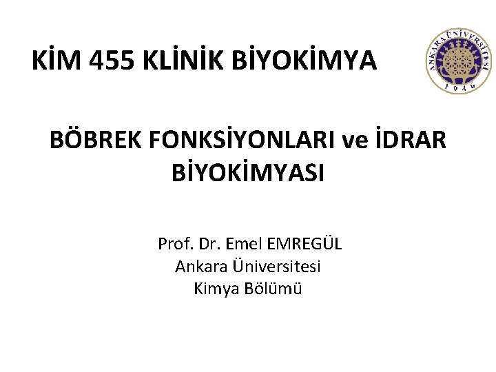 KİM 455 KLİNİK BİYOKİMYA BÖBREK FONKSİYONLARI ve İDRAR BİYOKİMYASI Prof. Dr. Emel EMREGÜL Ankara