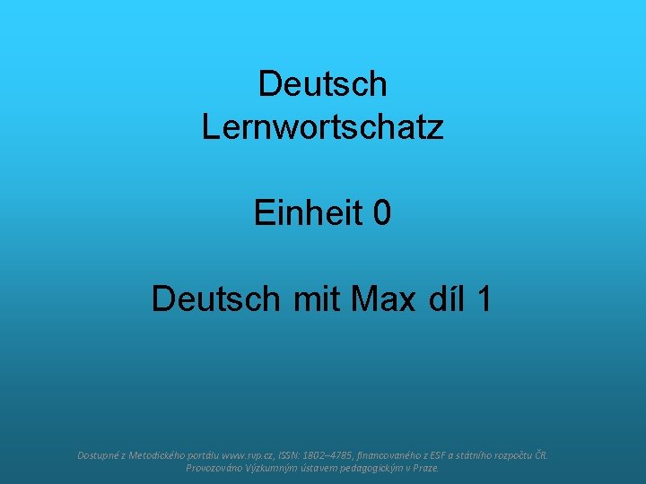 Deutsch Lernwortschatz Einheit 0 Deutsch mit Max díl 1 Dostupné z Metodického portálu www.