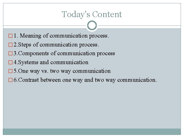 Today’s Content � 1. Meaning of communication process. � 2. Steps of communication process.