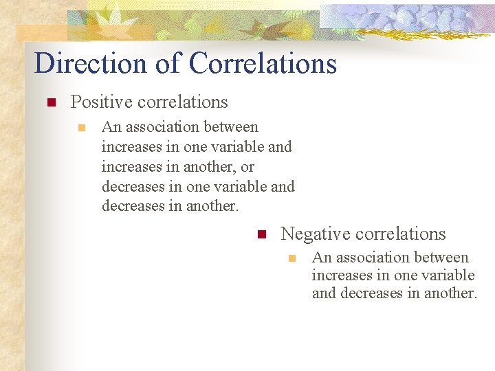 Direction of Correlations n Positive correlations n An association between increases in one variable