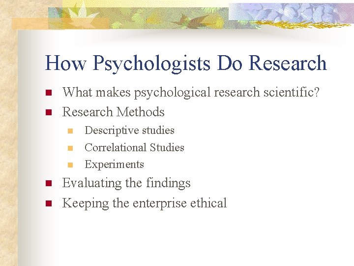How Psychologists Do Research n n What makes psychological research scientific? Research Methods n