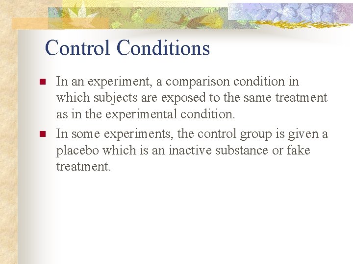 Control Conditions n n In an experiment, a comparison condition in which subjects are