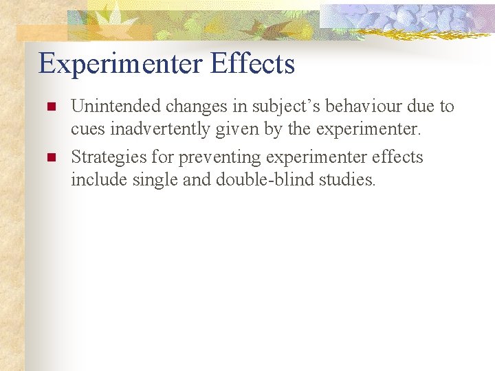 Experimenter Effects n n Unintended changes in subject’s behaviour due to cues inadvertently given