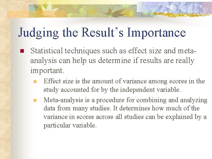 Judging the Result’s Importance n Statistical techniques such as effect size and metaanalysis can