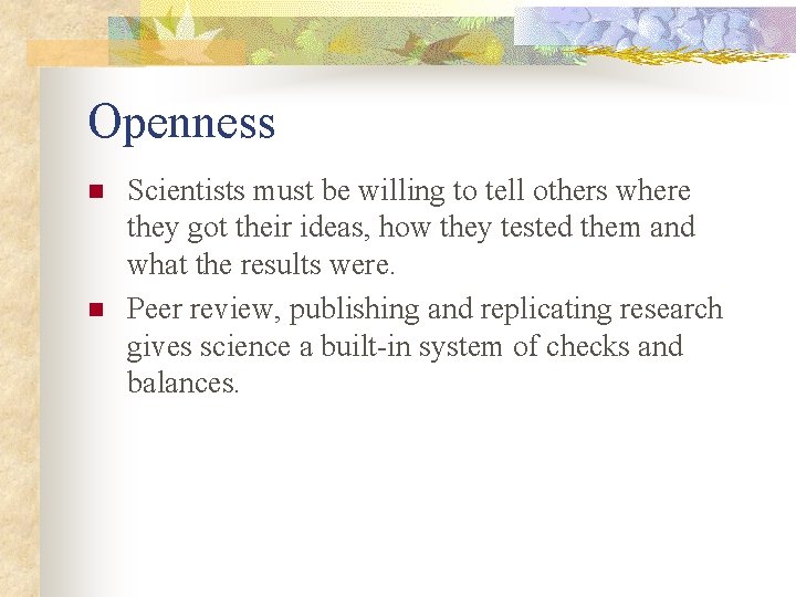 Openness n n Scientists must be willing to tell others where they got their