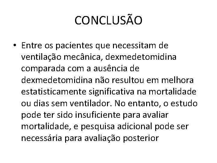 CONCLUSÃO • Entre os pacientes que necessitam de ventilação mecânica, dexmedetomidina comparada com a