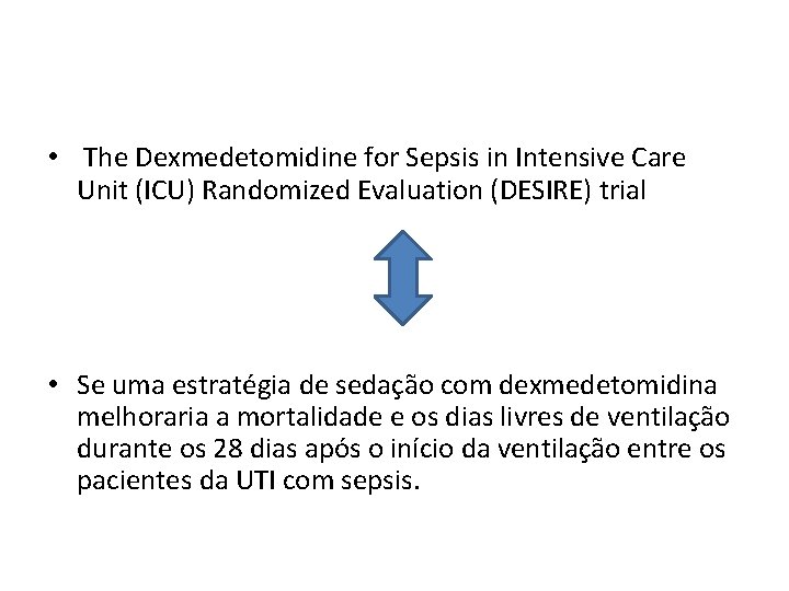  • The Dexmedetomidine for Sepsis in Intensive Care Unit (ICU) Randomized Evaluation (DESIRE)