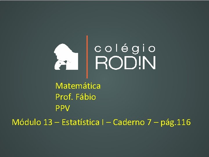 Matemática Prof. Fábio PPV Módulo 13 – Estatística I – Caderno 7 – pág.