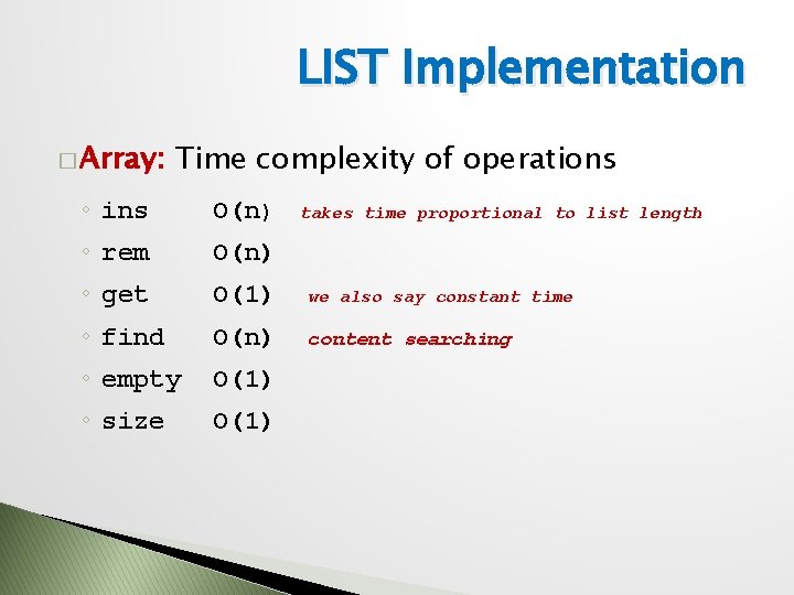 LIST Implementation � Array: Time complexity of operations ◦ ins O(n) ◦ rem O(n)