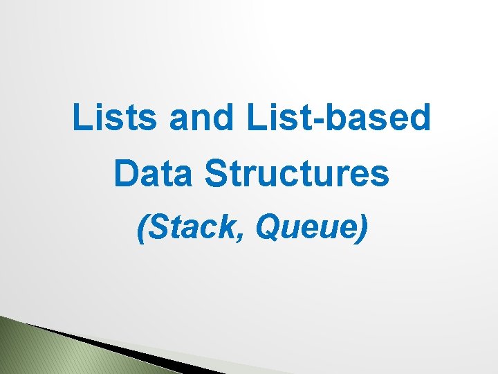 Lists and List-based Data Structures (Stack, Queue) 