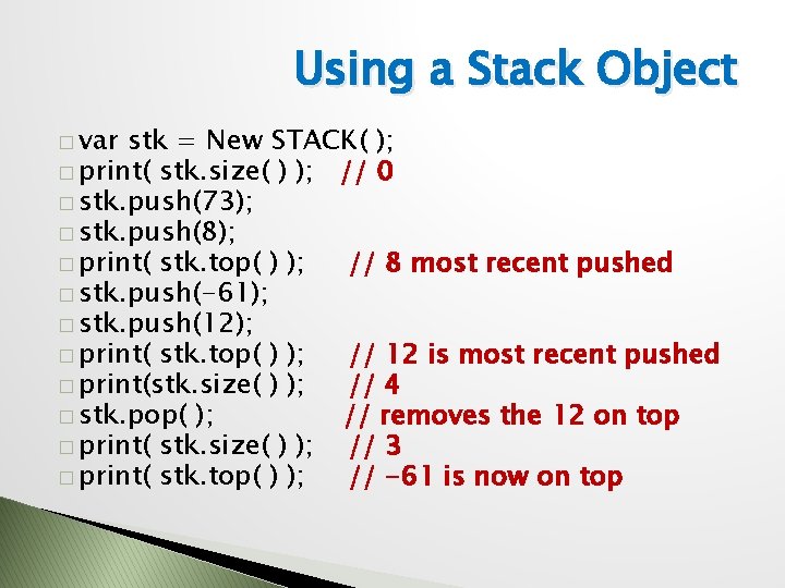 Using a Stack Object � var stk = New STACK( ); � print( stk.