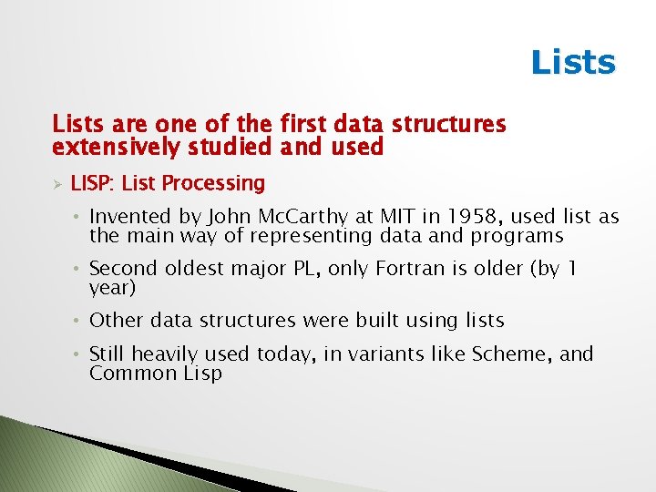 Lists are one of the first data structures extensively studied and used Ø LISP: