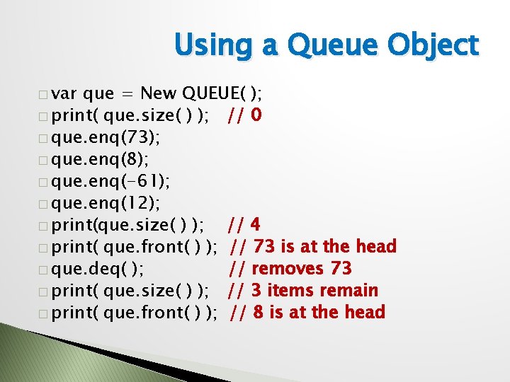 Using a Queue Object � var que = New QUEUE( ); � print( que.