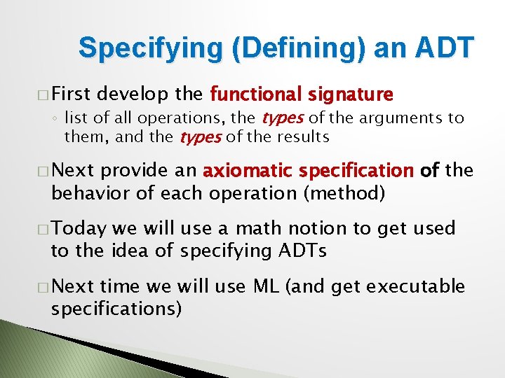 Specifying (Defining) an ADT � First develop the functional signature ◦ list of all