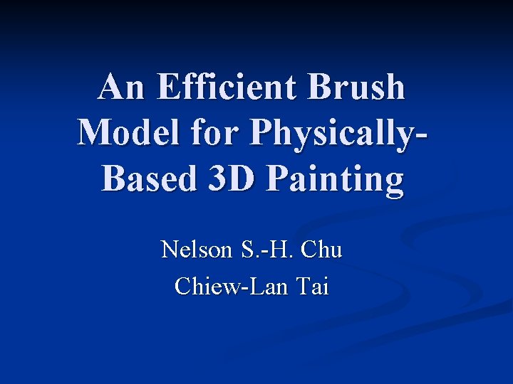 An Efficient Brush Model for Physically. Based 3 D Painting Nelson S. -H. Chu