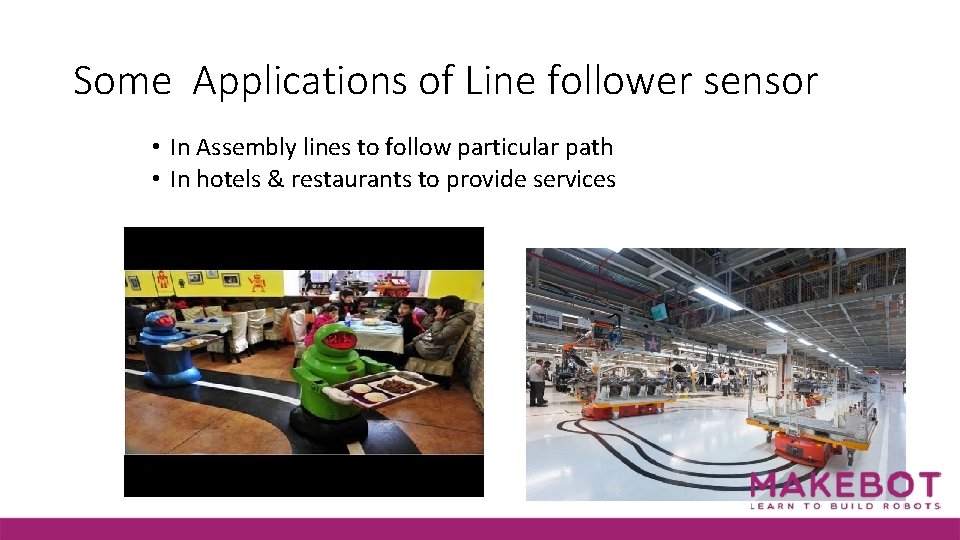 Some Applications of Line follower sensor • In Assembly lines to follow particular path