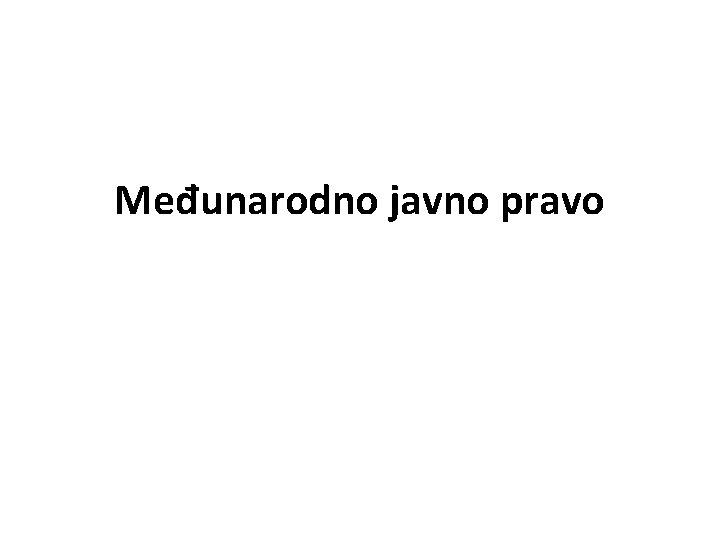 Međunarodno javno pravo Međunarodno javno pravo