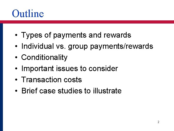 Outline • • • Types of payments and rewards Individual vs. group payments/rewards Conditionality