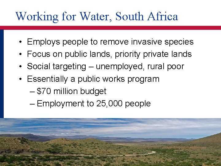 Working for Water, South Africa • • Employs people to remove invasive species Focus