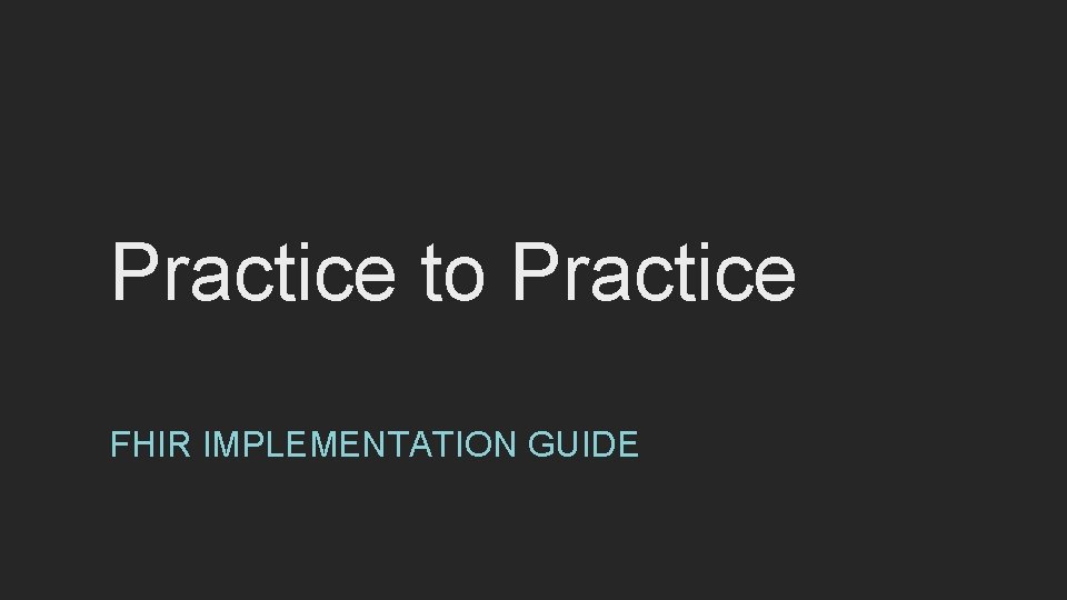 Practice to Practice FHIR IMPLEMENTATION GUIDE 