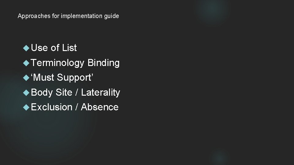 Approaches for implementation guide Use of List Terminology Binding ‘Must Support’ Body Site /