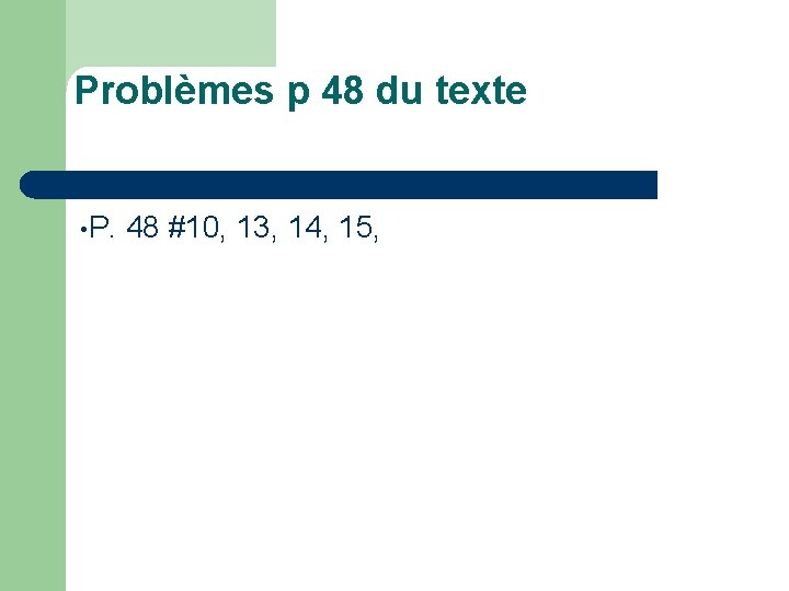 Problèmes p 48 du texte • P. 48 #10, 13, 14, 15, 