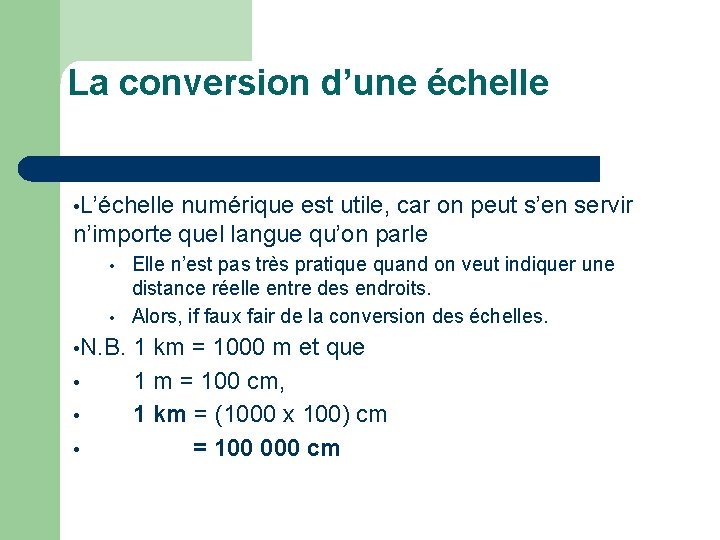 La conversion d’une échelle • L’échelle numérique est utile, car on peut s’en servir