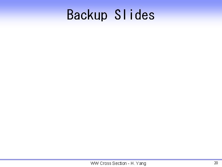 Backup Slides WW Cross Section - H. Yang 20 