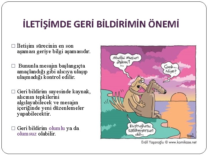 İLETİŞİMDE GERİ BİLDİRİMİN ÖNEMİ � İletişim sürecinin en son aşaması geriye bilgi aşamasıdır. �