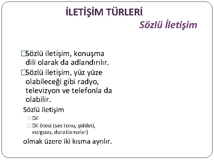 İLETİŞİM TÜRLERİ Sözlü İletişim �Sözlü iletişim, konuşma dili olarak da adlandırılır. �Sözlü iletişim, yüze