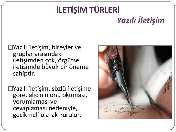 İLETİŞİM TÜRLERİ Yazılı İletişim �Yazılı iletişim, bireyler ve gruplar arasındaki iletişimden çok, örgütsel iletişimde