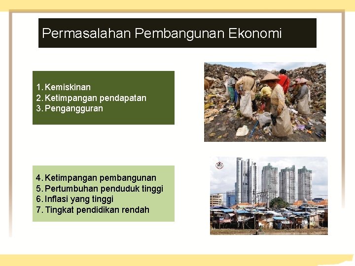 Permasalahan Pembangunan Ekonomi 1. Kemiskinan 2. Ketimpangan pendapatan 3. Pengangguran 4. Ketimpangan pembangunan 5.