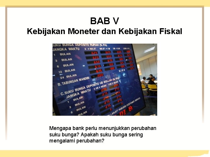 BAB V Kebijakan Moneter dan Kebijakan Fiskal Mengapa bank perlu menunjukkan perubahan suku bunga?