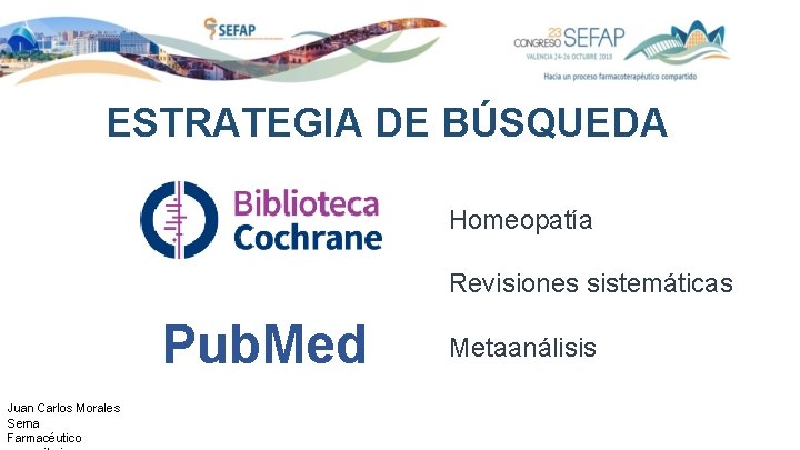 ESTRATEGIA DE BÚSQUEDA Homeopatía Revisiones sistemáticas Pub. Med Juan Carlos Morales Serna Farmacéutico Metaanálisis