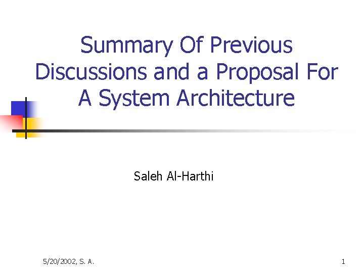 Summary Of Previous Discussions and a Proposal For A System Architecture Saleh Al-Harthi 5/20/2002,