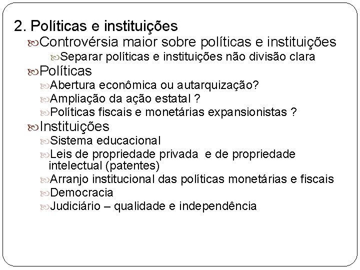 2. Políticas e instituições Controvérsia maior sobre políticas e instituições Separar políticas e instituições