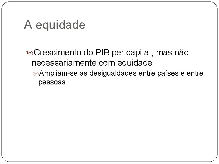 A equidade Crescimento do PIB per capita , mas não necessariamente com equidade Ampliam-se