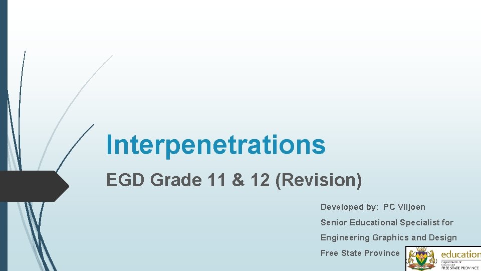 Interpenetrations EGD Grade 11 & 12 (Revision) Developed by: PC Viljoen Senior Educational Specialist