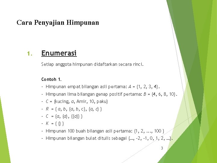 Cara Penyajian Himpunan 1. Enumerasi Setiap anggota himpunan didaftarkan secara rinci. Contoh 1. -