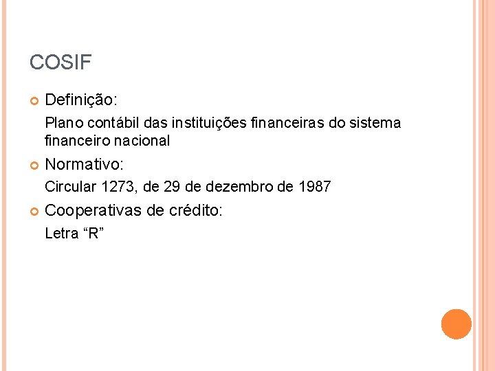 COSIF Definição: Plano contábil das instituições financeiras do sistema financeiro nacional Normativo: Circular 1273,