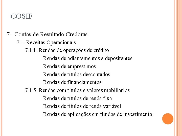 COSIF 7. Contas de Resultado Credoras 7. 1. Receitas Operacionais 7. 1. 1. Rendas