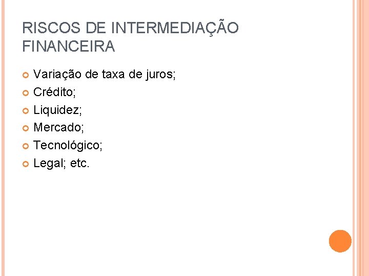 RISCOS DE INTERMEDIAÇÃO FINANCEIRA Variação de taxa de juros; Crédito; Liquidez; Mercado; Tecnológico; Legal;